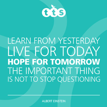 Learn from yesterday, live for today, hope for tomorrow. The important thing is not to stop questioning - Albert Einstein