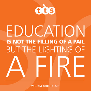 Education is not the filling of a pail but the lighting of a fire - William Butler Yeats